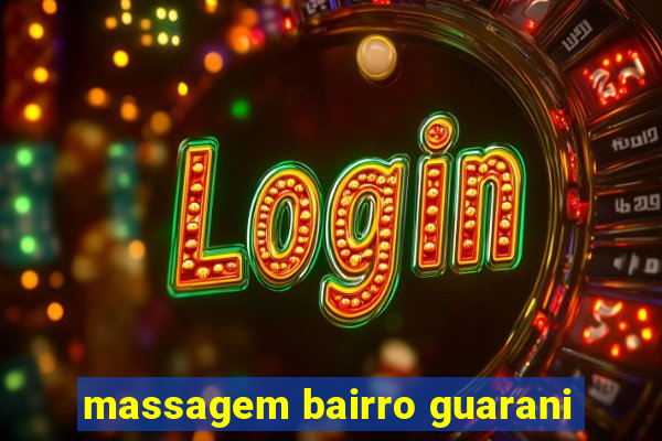 massagem bairro guarani